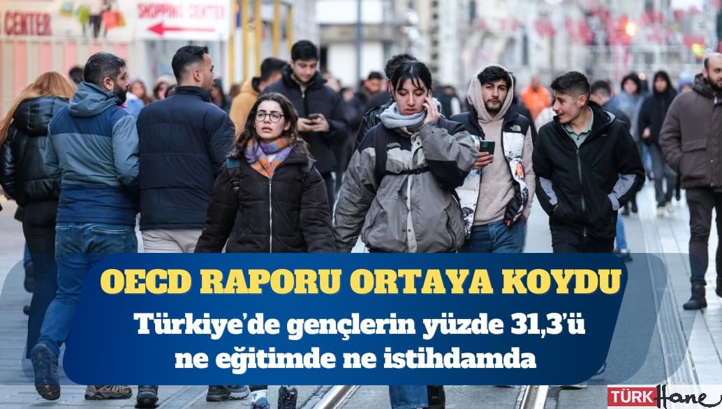OECD raporu: Türkiye’de gençlerin yüzde 31,3’ü ne eğitimde ne istihdamda