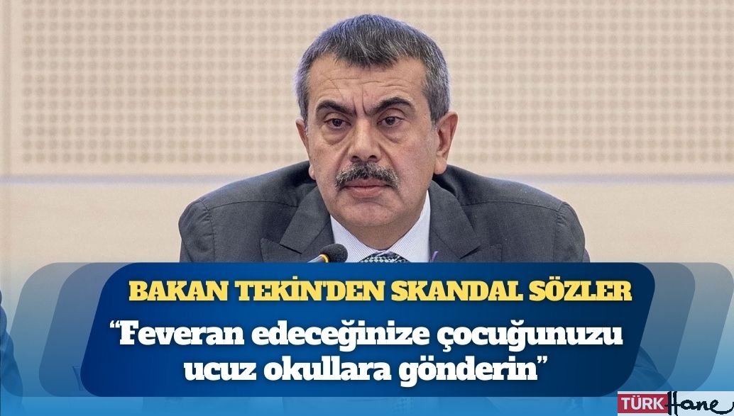 Bakan Tekin’den skandal sözler: ‘Feveran edeceğinize çocuğunuzu ucuz okullara gönderin’