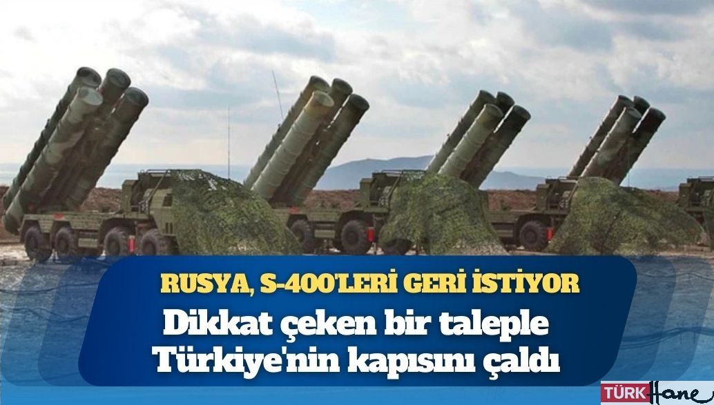 Rusya, Türkiye’den S-400’leri geri istiyor