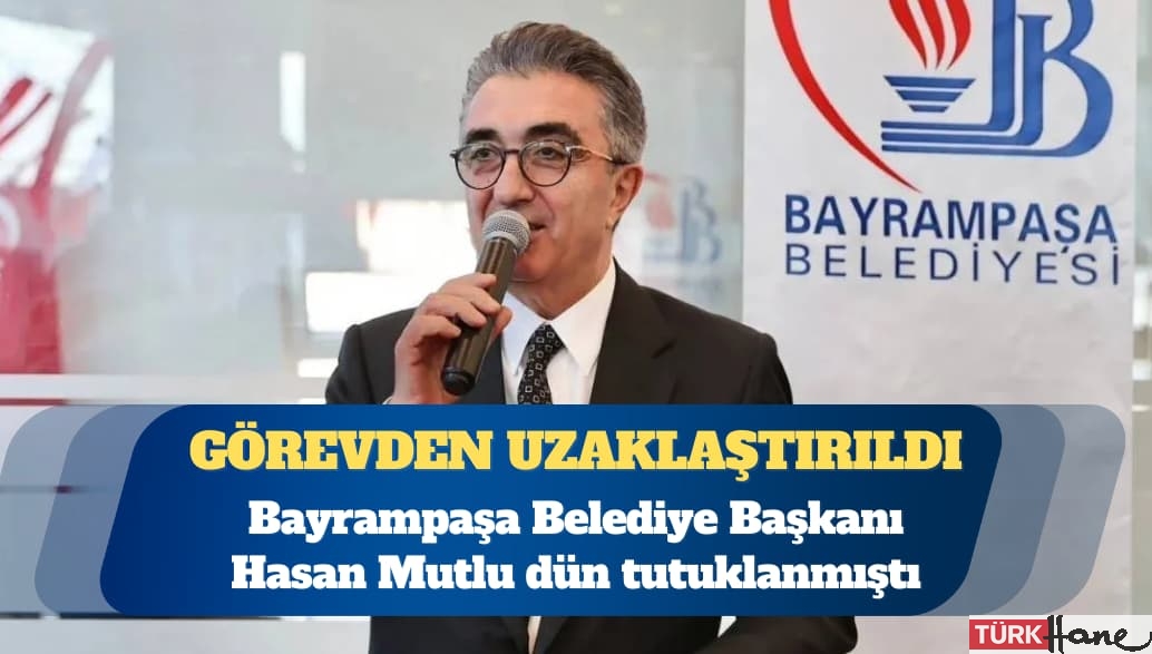 Bayrampaşa Belediye Başkanı Hasan Mutlu görevden uzaklaştırıldı