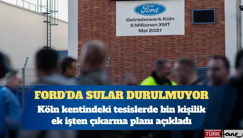 Ford’da sular durulmuyor, bin kişi daha işten çıkarılacak