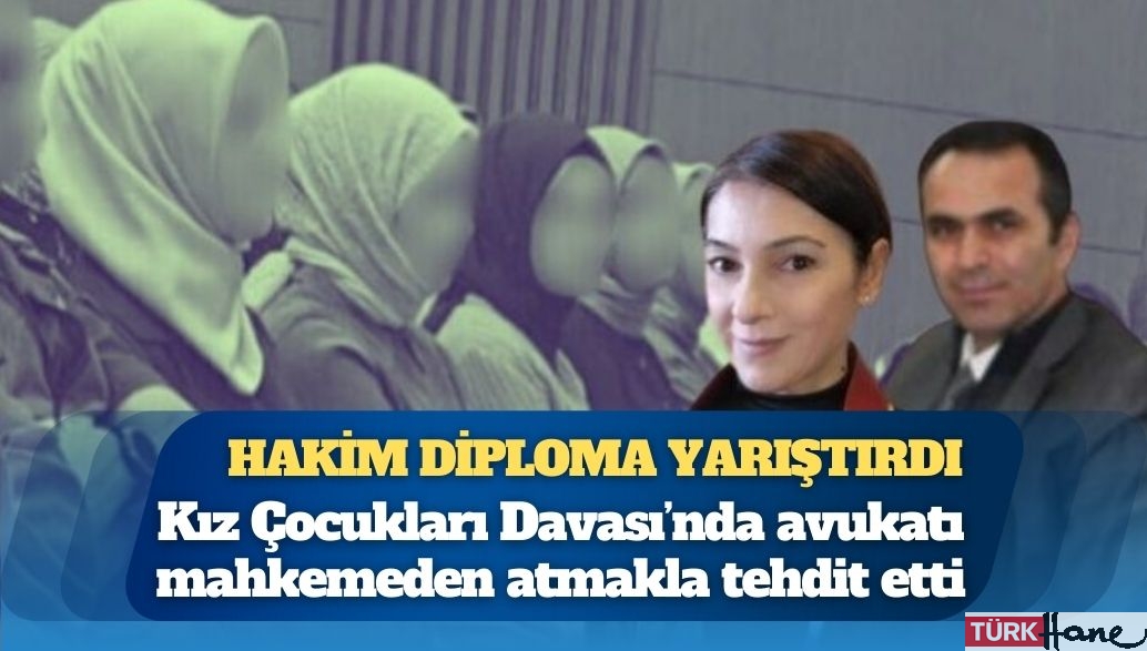 Hakim diploma yarıştırdı: Kız Çocukları Davası’nda avukatı mahkemeden atmakla tehdit etti