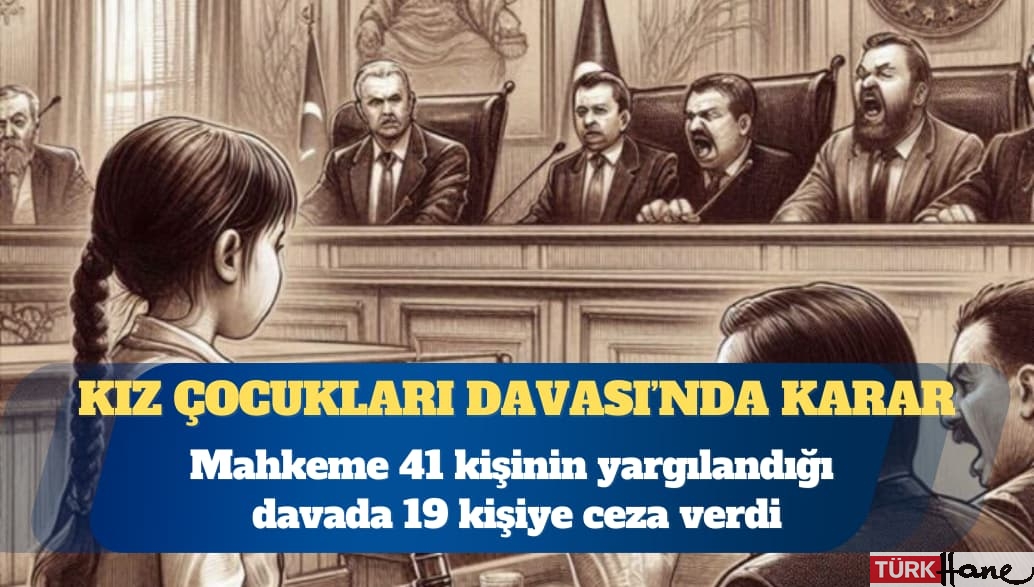 Kız Çocukları Davası’nda karar: Mahkeme 41 kişinin yargılandığı davada 19 kişiye ceza verdi