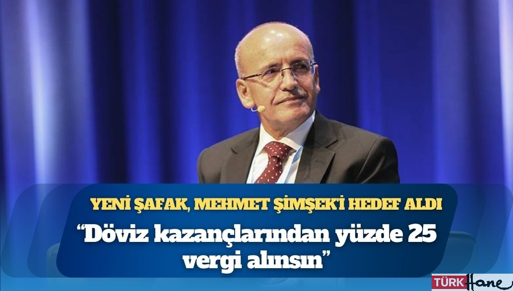 Yeni Şafak, Mehmet Şimşek’i hedef aldı: Döviz kazançlarından yüzde 25 vergi alınsın