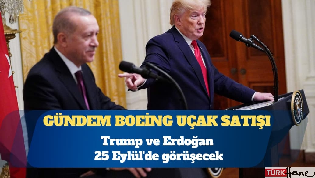 Trump ve Erdoğan 25 Eylül’de görüşecek: Gündem Boeing uçak satışı