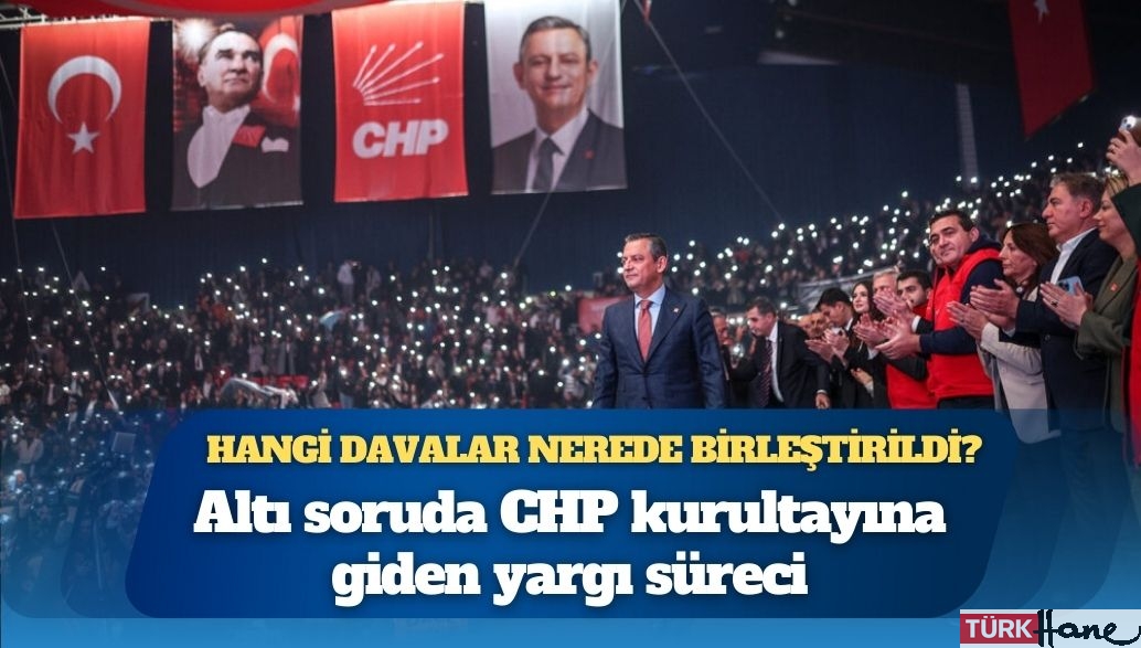Altı soruda CHP kurultayına giden yargı süreci