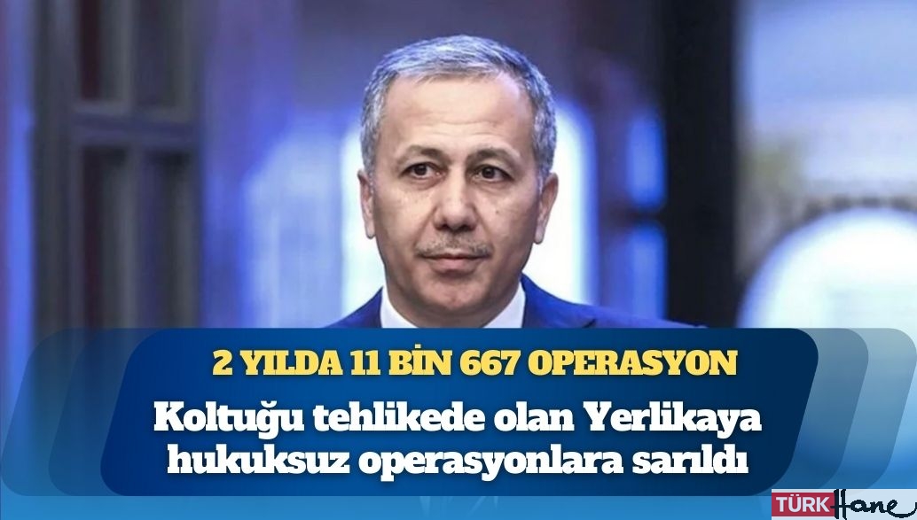 Koltuğu tehlikede olan Ali Yerlikaya hukuksuz operasyonlara sarıldı: 2 yılda 11 bin 667 operasyon