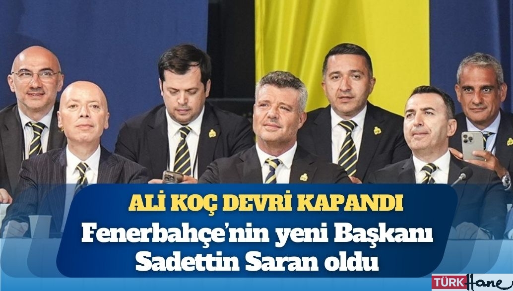 Ali Koç devri kapandı: Fenerbahçe’nin yeni Başkanı Sadettin Saran oldu