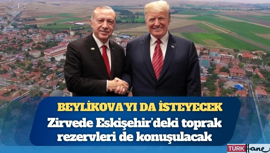 ABD Başkanı Donald Trump, Cumhurbaşkanı Recep Tayyip Erdoğan’dan Beylikova’yı da isteyecek