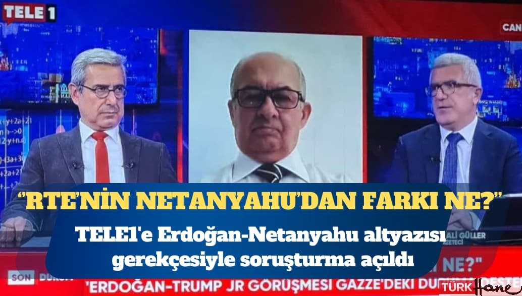 TELE1’e Erdoğan-Netanyahu altyazısı gerekçesiyle soruşturma