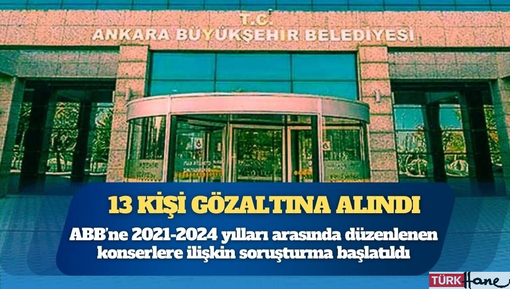 Ankara Büyükşehir Belediyesi’ne operasyon; 13 kişi gözaltına alındı