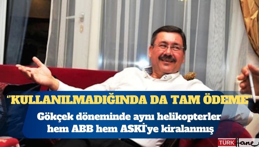 Gökçek döneminde aynı helikopterler hem ABB hem ASKİ’ye kiralanmış