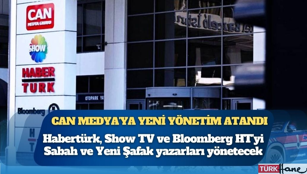 Can Medya’ya yeni yönetim atandı; Habertürk, Show TV ve Bloomberg HT’yi Sabah ve Yeni Şafak yazarları yönetece