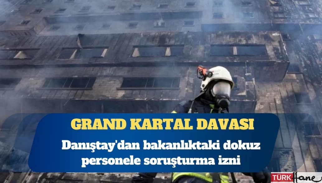 Grand Kartal Davası: Danıştay’dan bakanlıktaki dokuz personele soruşturma izni