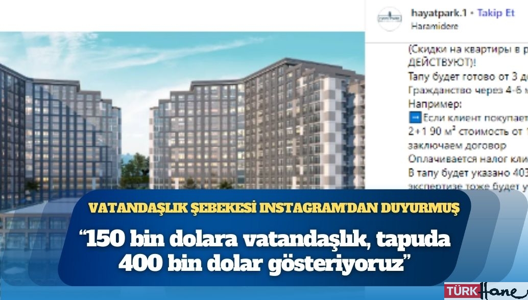 Sahte yoldan vatandaşlık şebekesi Instagram’dan duyurmuş: “150 bin dolara vatandaşlık, tapuda 400 bin dolar gösteriyo