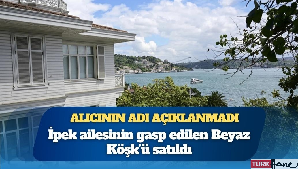 İpek ailesinin gasp edilen Beyaz Köşk’ü satıldı: Alıcının adı açıklanmadı