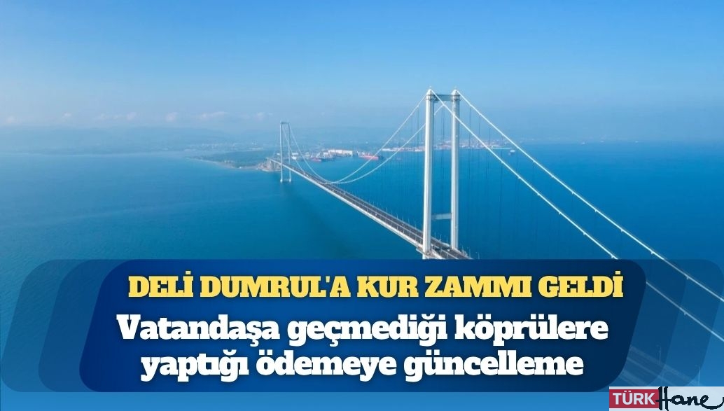 Vatandaşa geçmediği köprülere yaptığı ödemeye güncelleme: Deli Dumrul’a kur zammı geldi