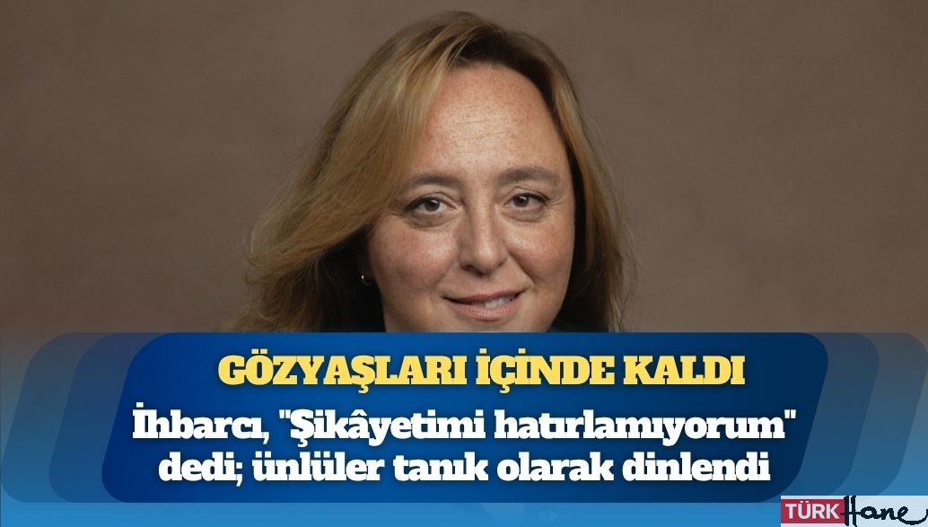 İhbarcı, “Şikâyetimi hatırlamıyorum” dedi; ünlüler tanık olarak dinlendi; Ayşe Barım gözyaşları içind