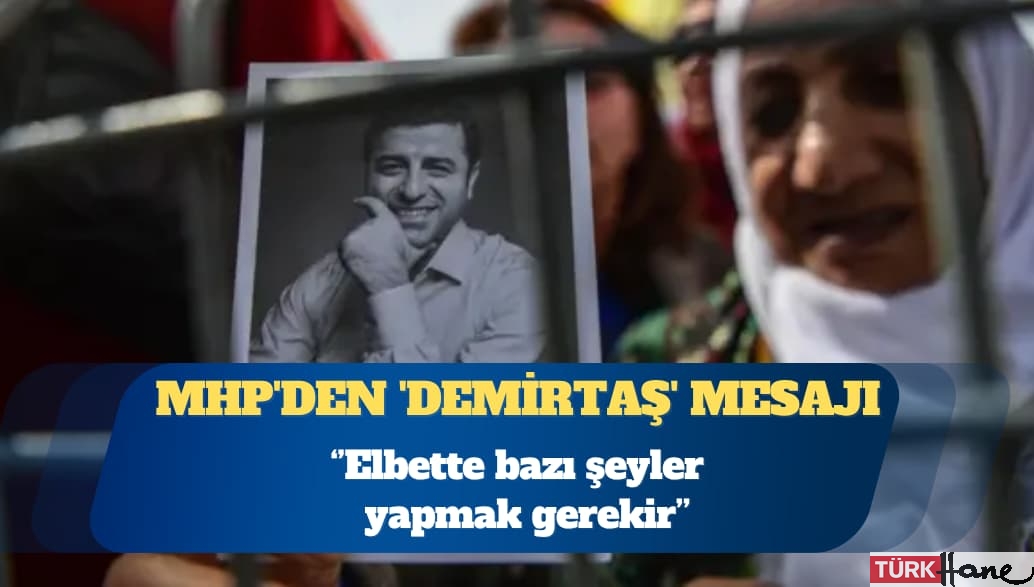 MHP’den ‘Demirtaş’ mesajı: Elbette bazı şeyler yapmak gerekir