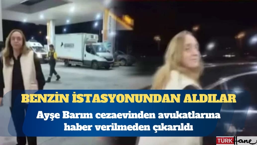 Ayşe Barım cezaevinden avukatlarına haber verilmeden çıkarıldı