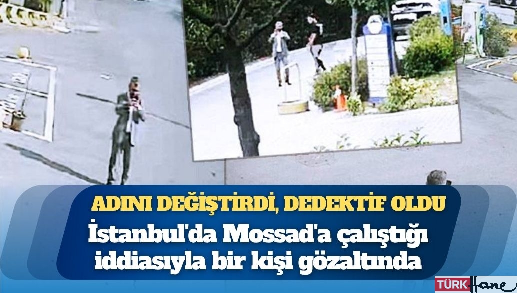 İstanbul’da Mossad’a çalıştığı iddiasıyla bir kişi gözaltında: Filistinli aktivisti takip için 4 bin dol