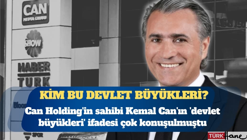 Can Holding’in sahibi Kemal Can’ın ‘devlet büyükleri’ ifadesi çok konuşulmuştu: Kim bu devlet büy