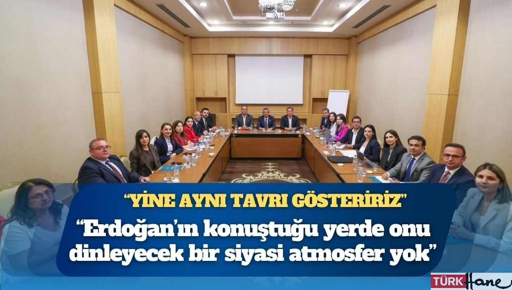 Özgür Özel: Erdoğan’ın konuştuğu yerde onu dinleyecek bir siyasi atmosfer yok