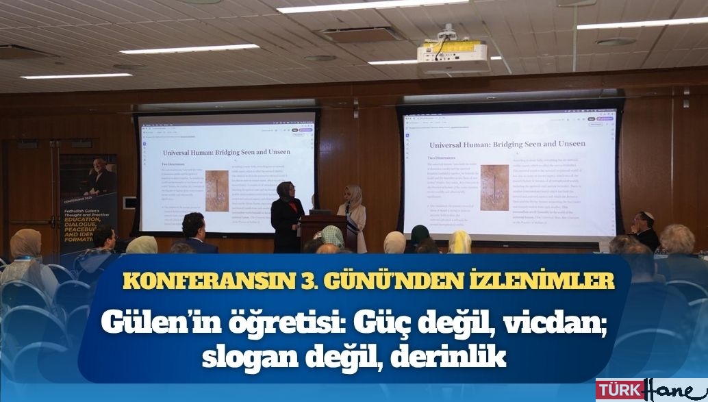 Konferansın 3. günü’nden izlenimler: Gülen’in öğretisi: Güç değil, vicdan; slogan değil, derinlik