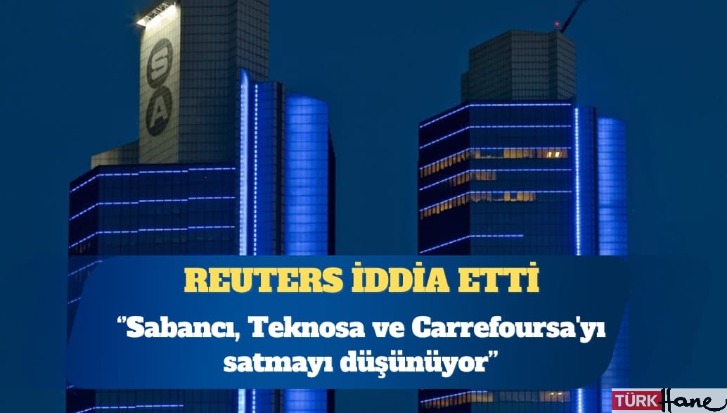 Reuters: Sabancı, Teknosa ve Carrefoursa’yı satmayı düşünüyor