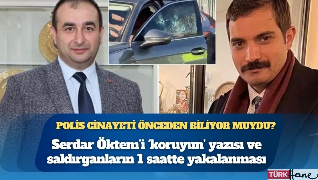 Serdar Öktem’i ‘koruyun’ yazısı ve saldırganların 1 saatte yakalanması: Polis cinayeti önceden biliyor muyd