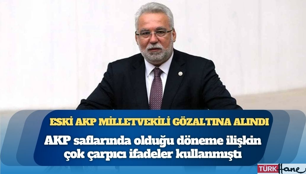 Eski AKP milletvekili Hüseyin Kocabıyık gözaltına alındı
