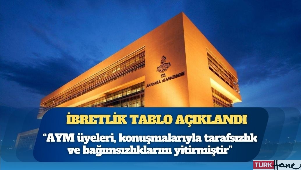 İbretlik tablo açıklandı: “AYM üyeleri, konuşmalarıyla tarafsızlık ve bağımsızlıklarını yitirmiştir”