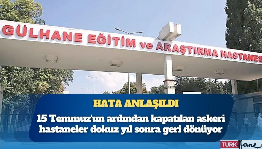 Hata anlaşıldı: Askeri hastaneler yeniden açılıyor
