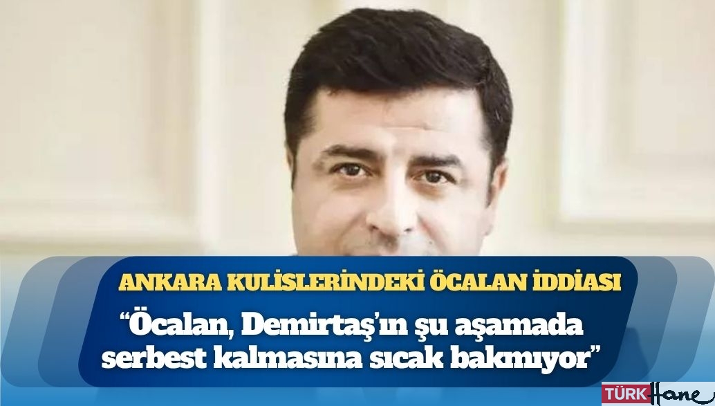 Ankara kulislerinde konuşulan iddia: Öcalan, “Demirtaş’ın aktif şekilde devreye girmesi benim için de iktidar için de