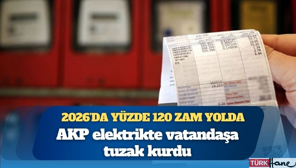 AKP elektrikte vatandaşa tuzak kurdu: 2026’da yüzde 120 zam yolda