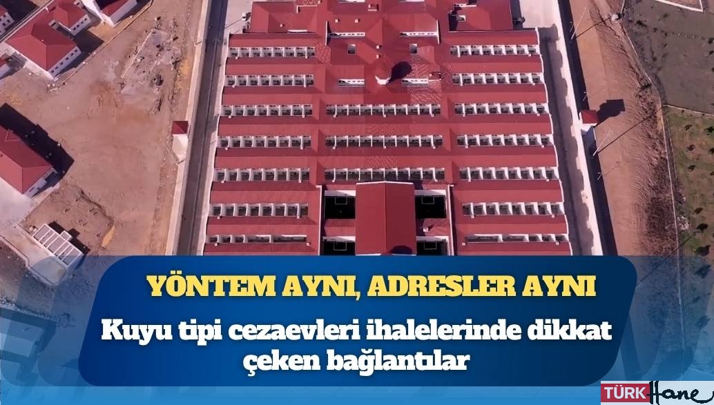 Yöntem aynı, adresler aynı: Kuyu tipi cezaevleri ihalelerinde dikkat çeken bağlantılar