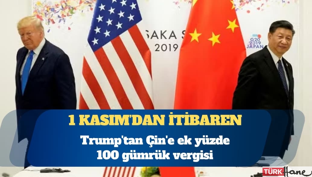 ABD Başkanı Donald Trump’tan Çin’e ek yüzde 100 gümrük vergisi