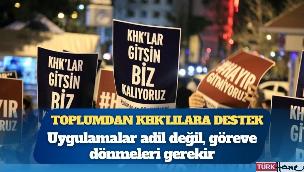 Toplumdan KHK’lılara destek: Uygulamalar adil değil, göreve dönmeleri gerekir