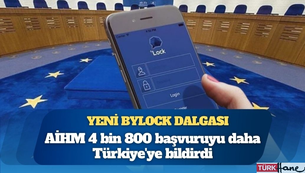 Yeni ByLock dalgası: AİHM 4 bin 800 başvuruyu daha Türkiye’ye bildirdi