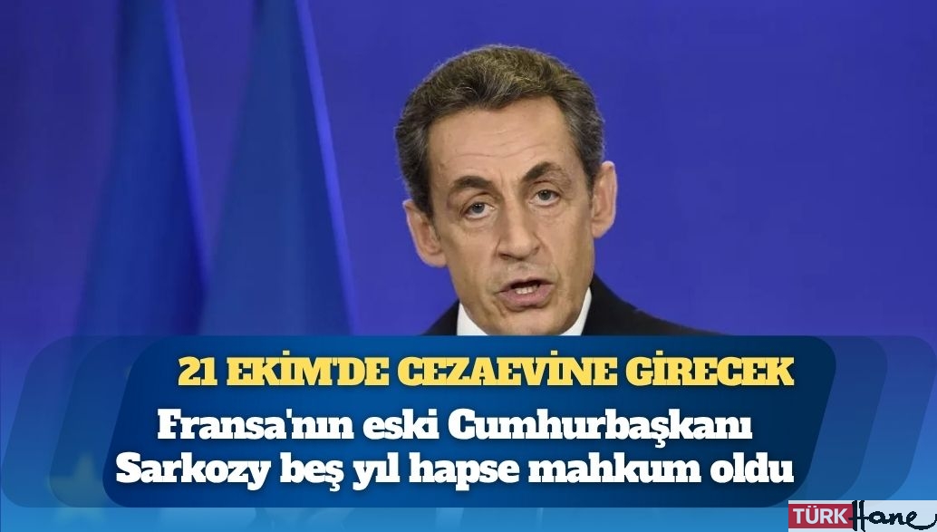 Fransa’nın eski Cumhurbaşkanı Sarkozy beş yıl hapse mahkum oldu, 21 Ekim’de cezaevine girecek