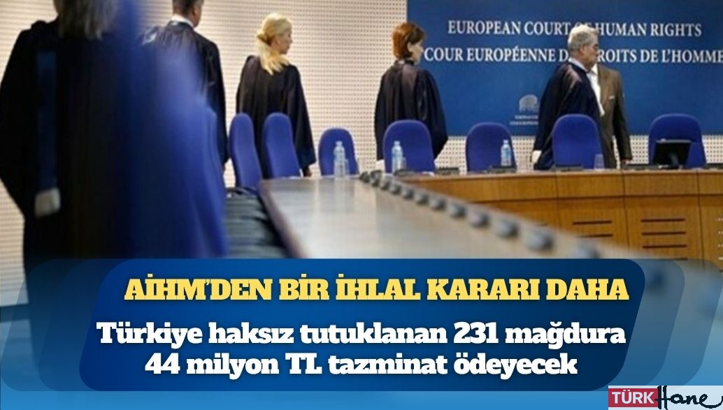AİHM’den bir ihlal kararı daha: Türkiye, haksız tutuklanan 231 mağdura 44 milyon TL tazminat ödeyecek