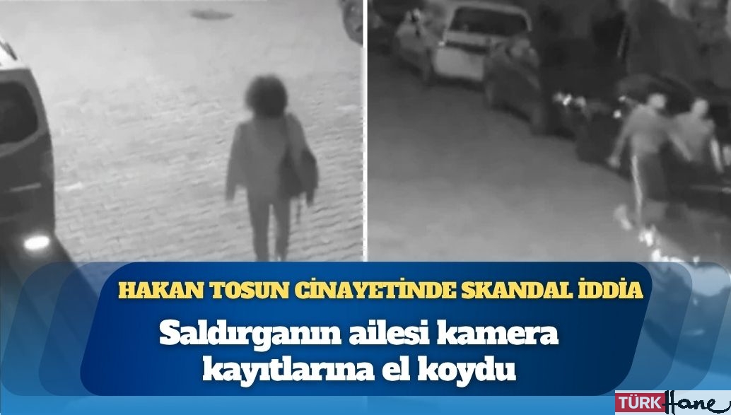 Gazeteci Hakan Tosun cinayetinde skandal iddia: Saldırganın ailesi kamera kayıtlarına el koydu