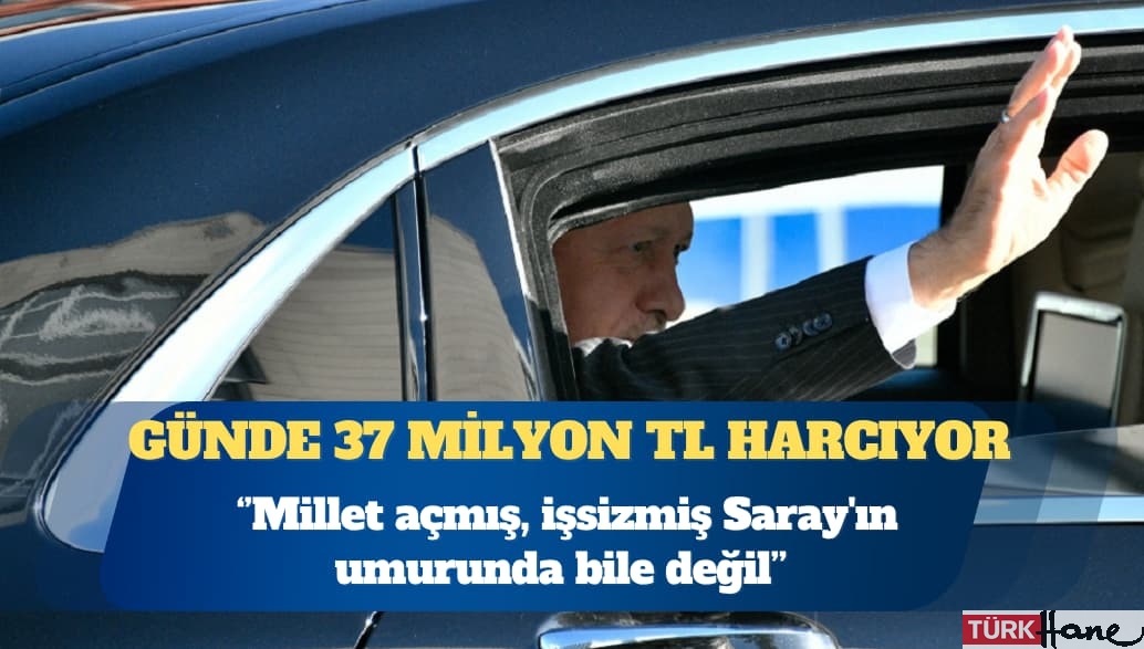 Saray günde 37 milyon TL harcıyor: Ekonomik krizmiş, millet açmış, işsizmiş, dar gelirli eve ekmek götüremiyormuş Sar
