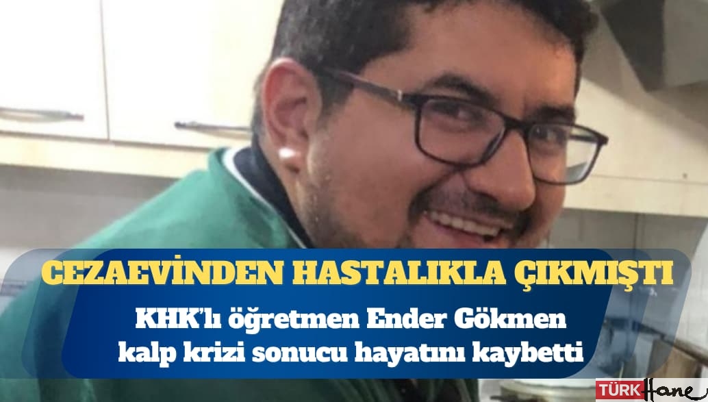 KHK’lı öğretmen Ender Gökmen kalp krizi sonucu hayatını kaybetti