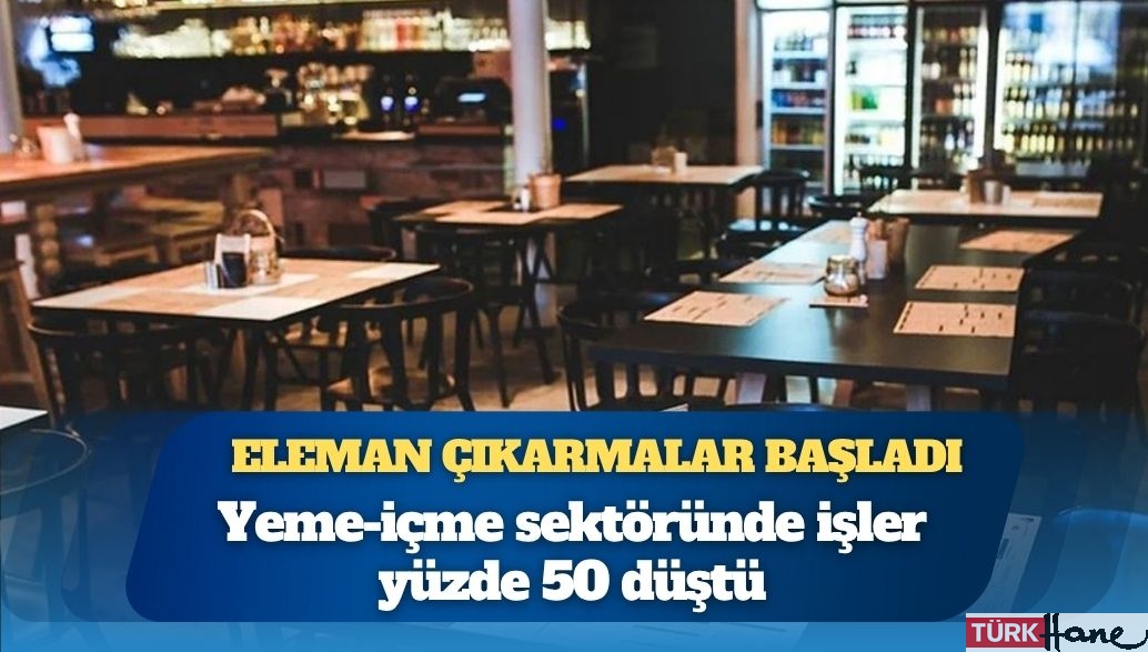 Eleman çıkarmalar başladı: Yeme-içme sektöründe işler yüzde 50 düştü