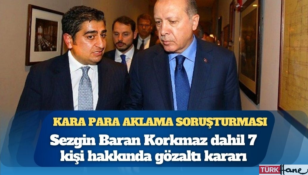 İstanbul’da kara para aklama soruşturması: Sezgin Baran Korkmaz dahil 7 kişi hakkında gözaltı kararı