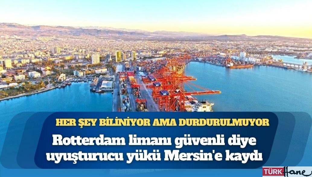 Rotterdam’da güvenlik artırıldı, rota Türkiye’ye çevrildi: Emniyet raporuna göre Mersin ve Ambarlı limanları kokain