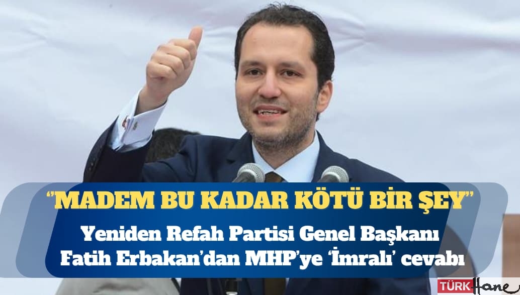 Yeniden Refah Partisi Genel Başkanı Fatih Erbakan: Eğer İmralı’ya gidip görüşme yapmak bu kadar kötü bir şeyse, ne