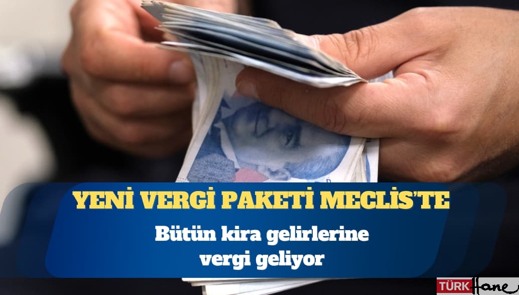 Yeni vergi paketi TBMM’de: Bütün kira gelirlerine vergi geliyor, SGK borçları maaşlardan kesilecek, işverene devlet 