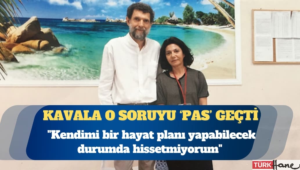 Osman Kavala: Kendimi bir hayat planı yapabilecek durumda hissetmiyorum